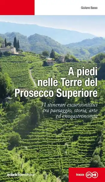 Offerta Del Giorno A piedi nelle Terre del Prosecco Superiore. 31 itinerari escursionistici tra paesaggio, storia, arte ed enogastronomia