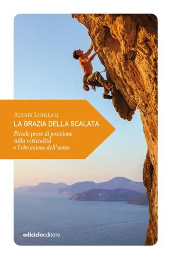 Offerta La grazia della scalata. Piccole prese di posizione sulla verticalità e l’elevazione dell’uomo