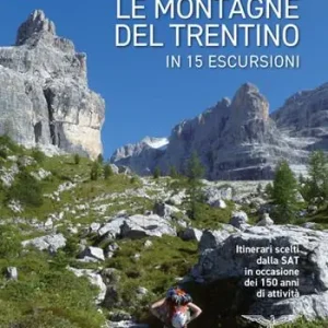 Le montagne del Trentino in 15 escursioni. Itinerari scelti dalla SAT in occasione dei 150 anni di attività Spedizione Espresso