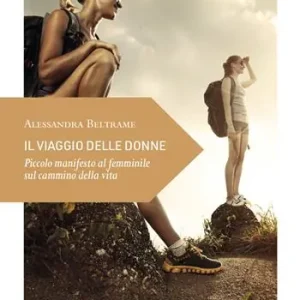 Promozione Esclusiva Il viaggio delle donne. Piccolo manifesto al femminile sul cammino della vita