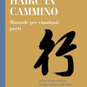 Haiku in cammino. Manuale per viandanti poeti Nuovo Arrivo