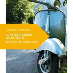 Consegna Rapida Le infinite strade della Vespa. Piccole ruote per andare lontano