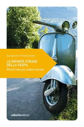 Consegna Rapida Le infinite strade della Vespa. Piccole ruote per andare lontano