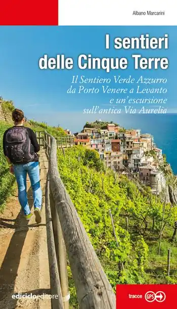 I sentieri delle Cinque Terre. Il Sentiero Verde Azzurro da Portovenere a Levanto e un’escursione sull‘antica Via Aurelia Quantità Limitata