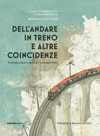 Novità Dell‘andare in treno e altre coincidenze. Antologia a bassa velocità per passeggeri felici