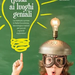 Guida ai luoghi geniali. Le mete più curiose in Italia tra scienza, tecnologia e natura per piccoli e grandi esploratori. Nuova ediz. Spedizione Espresso