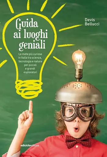 Guida ai luoghi geniali. Le mete più curiose in Italia tra scienza, tecnologia e natura per piccoli e grandi esploratori. Nuova ediz. Spedizione Espresso