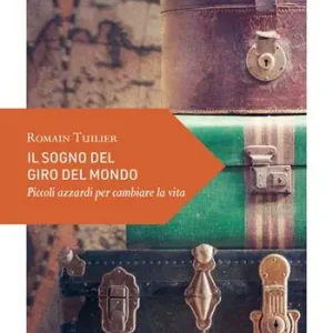 Il sogno del giro del mondo. Piccoli azzardi per cambiare la vita Più Venduto