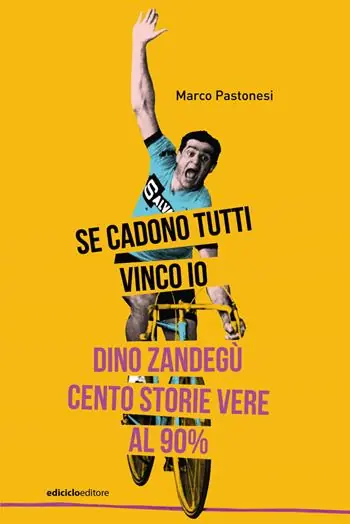 Se cadono tutti vinco io. Dino Zandegù cento storie vere al 90% Bestseller