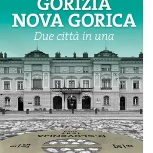 Esclusivo Gorizia Nova Gorica. Due città in una. Guida alla capitale europea della cultura