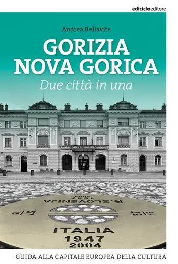 Esclusivo Gorizia Nova Gorica. Due città in una. Guida alla capitale europea della cultura