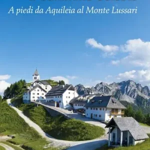 Il Cammino celeste. A piedi da Aquileia al Monte Lussari. Nuova ediz. Acquista Ora