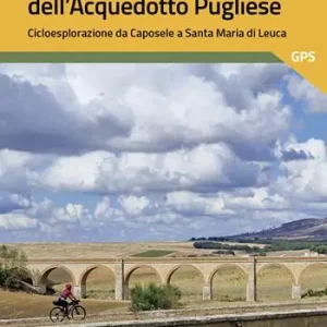Ciclovia dell‘Acquedotto Pugliese. Cicloesplorazione da Caposele a Santa Maria di Leuca. Nuova ediz. Più Venduto
