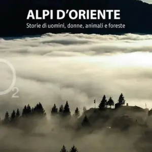 Alpi d‘oriente. Storie di uomini, donne, animali e foreste Ultimissimo Modello