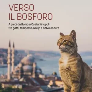Prezzo Basso Verso il Bosforo. A piedi da Roma a Costantinopoli tra gatti, tempeste, rakija e selve oscure