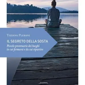 Popolare Il segreto della sosta. Piccolo prontuario dei luoghi in cui fermarsi e da cui ripartire