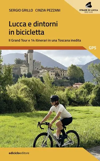 Lucca e dintorni in bicicletta. Il Grand Tour e 14 itinerari in una Toscana inedita Più Venduto