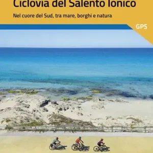 Ciclonica. Ciclovia Salento ionico. Nel cuore del Sud, tra mare, borghi e natura Novità