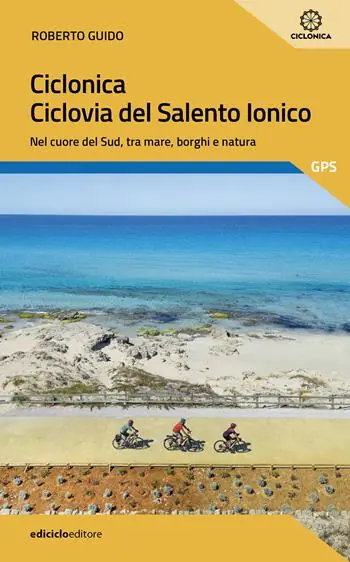 Ciclonica. Ciclovia Salento ionico. Nel cuore del Sud, tra mare, borghi e natura Novità