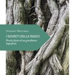 Acquista Ora I segreti delle radici. Piccolo diario di un giardiniere imperfetto