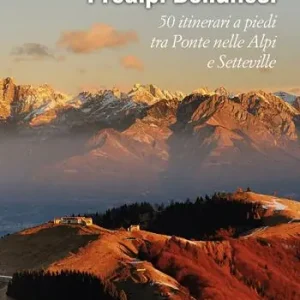 Esclusivo Riscoprire le Prealpi bellunesi. 50 itinerari a piedi tra Ponte nelle Alpi e Setteville