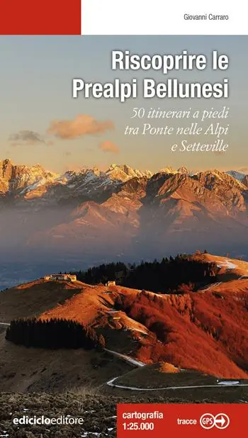 Esclusivo Riscoprire le Prealpi bellunesi. 50 itinerari a piedi tra Ponte nelle Alpi e Setteville