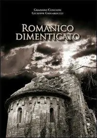 Compra Oggi Stesso Romanico dimenticato. Documenti fotografici e schede descrittive di dodici chiese medioevalii della diocesi di Lucca