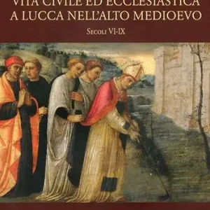 Vita civile ed ecclesiastica a Lucca nell‘alto Medioevo. Sec. VI-IX Quantità Limitata