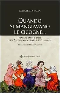 Spedizione Espresso Quando si mangiavano le cicogne. Piaceri fasti e fame del Medioevo a Prato e in Toscana