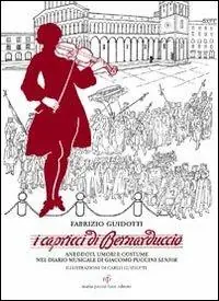 I capricci di Bernaduccio. Aneddoti, umori e costume nel diario musicale di Giacomo Puccini senior Quantità Limitata