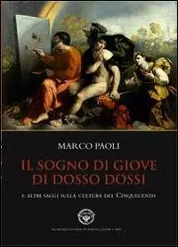 Il sogno di Giove di Dosso Dossi e altri saggi sulla cultura del cinquecento. Ediz. illustrata Promo Stagionale