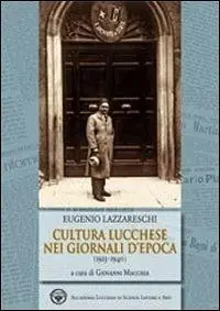 Eugenio Lazzareschi. Cultura lucchese nei giornali d‘epoca (1923-1940) Novità