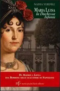Soddisfatti O Rimborsati Maria Luisa la duchessa Infanta. Da Madrid a Lucca una borbone sullo scacchiere di Napoleone