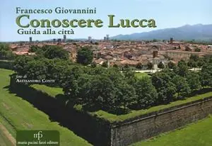 Conoscere Lucca. Guida alla città Ultimissimo Modello