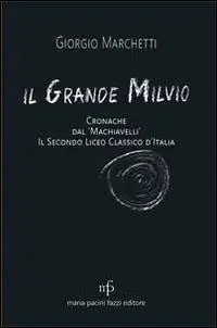 Il grande Milvio. Cronache dal Machiavelli. Il secondo liceo classico d‘Italia Spedito Oggi