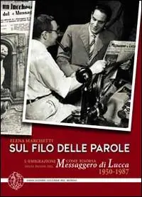 Sul filo delle parole. L‘emigrazione come risorsa nelle pagine del Messaggero di Lucca 1950-1987 Ultima Occasione