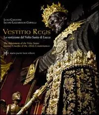Vestitio Regis. La vestizione del Volto Santo di Lucca. Ediz. italiana e inglese Subito Disponibile