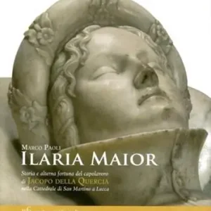 Scelto Dai Clienti Ilaria Maior. Storia e alterna fortuna del capolavoro di Jacopo della Quercia nella cattedrale di San Martino a Lucca. Ediz. illustrata
