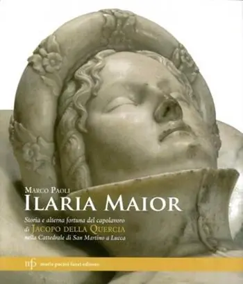 Scelto Dai Clienti Ilaria Maior. Storia e alterna fortuna del capolavoro di Jacopo della Quercia nella cattedrale di San Martino a Lucca. Ediz. illustrata