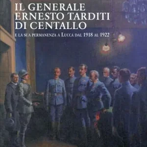 Saldi Il generale Ernesto Tarditi di Centallo e la sua permanenza a Lucca dal 1918 al 1922