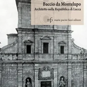 Baccio da Montelupo. Architetto nella Repubblica di Lucca Promozione
