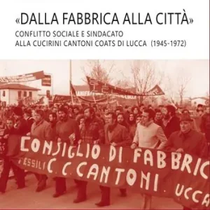 «Dalla fabbrica alla città». Conflitto sociale e sindacato alla Cucirini Cantoni Coats di Lucca (1945-1972) Spedito Oggi