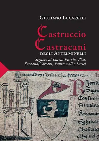 Scelto Dai Clienti Castruccio Castracani degli Antelminelli. Signore di Lucca, Pistoia, Pisa, Sarzana, Carrara, Pontremoli e Lerici