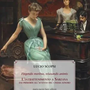 Fingendis moribus, relaxandis animis. L‘intrattenimento a Sarzana dai primordi all‘avvento del cinema sonoro Quantità Limitata