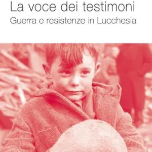 Nuova Collezione La voce dei testimoni. Guerra e resistenze in Lucchesia
