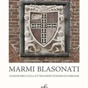 Marmi blasonati. Conoscere Lucca attraverso stemmi ed emblemi Solo Oggi