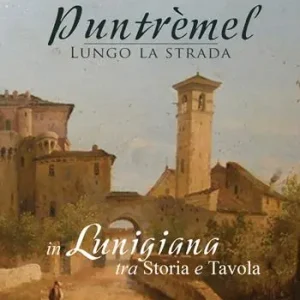 Puntrèmel. Lungo la strada. In Lunigiana tra storia e tavola Spedito Oggi