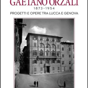 Più Venduto Gaetano Orzali 1873-1954. Progetti e opere tra Lucca e Genova