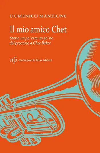 Il mio amico Chet. Storia un po‘ vera un po‘ no del processo a Chet Baker Ultime Pezzi