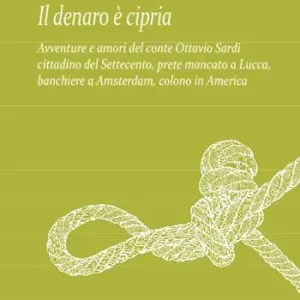Scelto Dai Clienti Il denaro è cipria. Avventure e amori del conte Ottavio Sardi, cittadino del ‘700 prete mancato a Lucca, banchiere a Amsterdam e colono in America